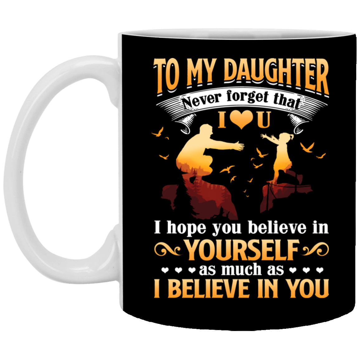 To My Daughter Never Forget That I Love You Ceramic Coffee Mug - Beer Stein - Water Bottle - Color Changing Mug, Black, 11 oz. White Mug