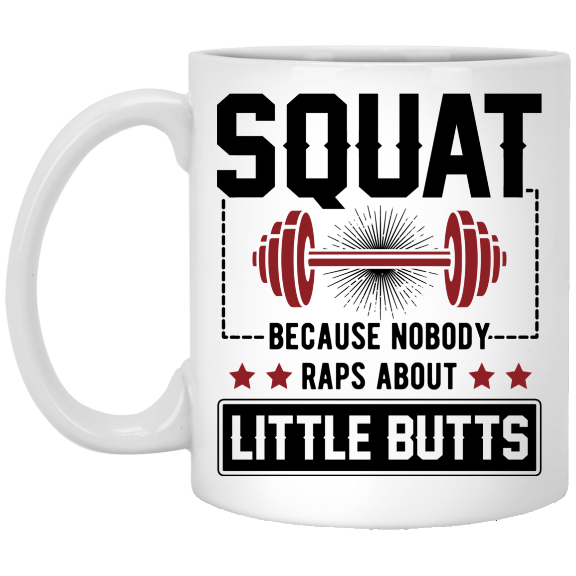 Squat Because No One Raps About Little Butts Funny Saying Coffee Mug - Beer Stein - Water Bottle, White, 11 oz. White Mug