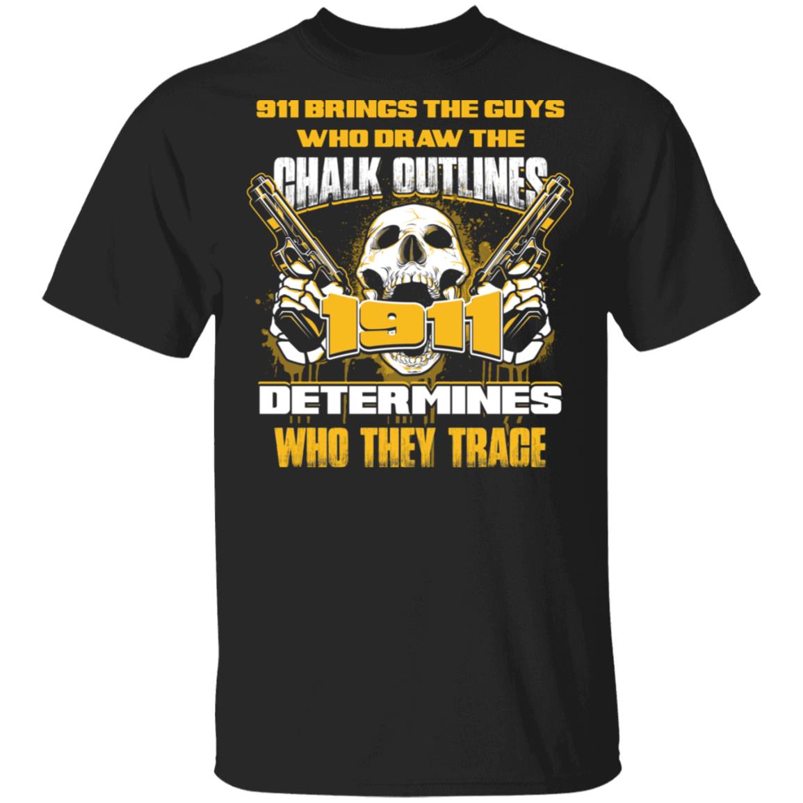 911 Brings The Guys Who Draw The Chalk Outlines, Black, Unisex T-Shirt 911 Brings The Guys Who Draw The Chalk Outlines, Black, Unisex T-Shirt