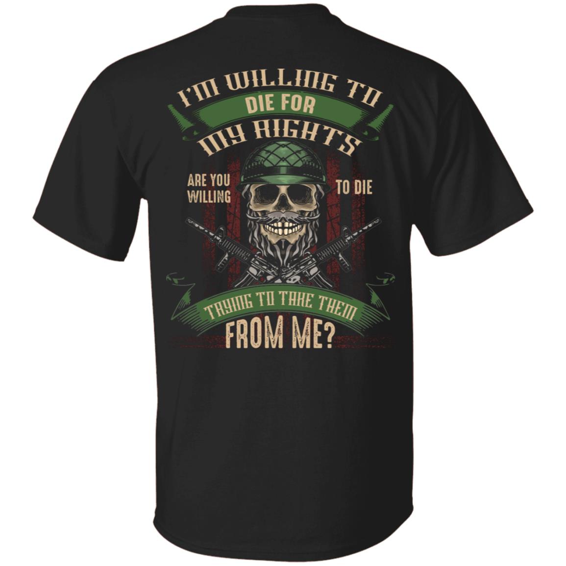 I'm Willing To Die For My Rights Are You Willing To Die Plain Front-Print On Back Only T-Shirt-Veteran Gift Shirt, Black, Unisex T-Shirt