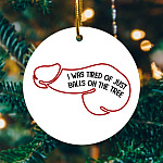 I Was Tired Of Just Balls On The Tree Christmas Circle Ornament - Funny Christmas Ornament