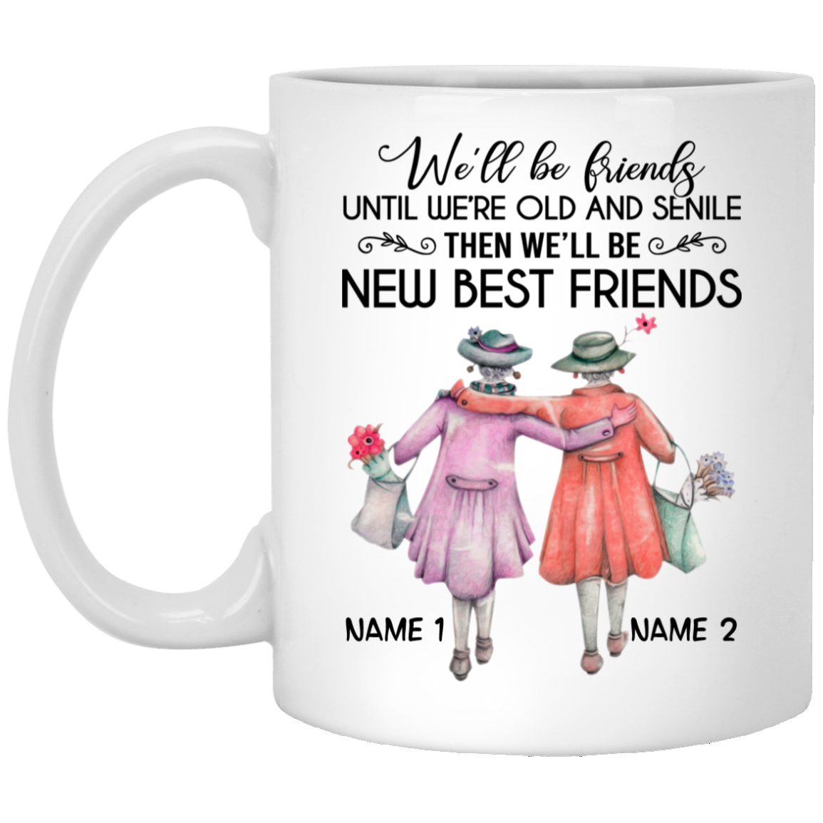 Personalized We'll Be Friends Until We Are Old and Senile Gifts for Best Friends Ceramic Coffee Mug - Water Bottle, White, 11 oz. White Mug