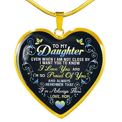Mom To My Daughter Even When I Am Not Close By I Want You To Know I Love You I'm Always There Heart Pendant Necklace - Heart Luxury Necklace (Gold Plated)