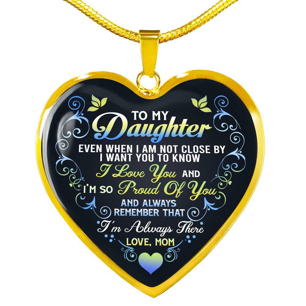 Mom To My Daughter Even When I Am Not Close By I Want You To Know I Love You I'm Always There Heart Pendant Necklace - Heart Luxury Necklace (Gold Plated)