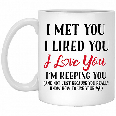 I Met You I Liked You I Love You, White, 11 oz. White Mug