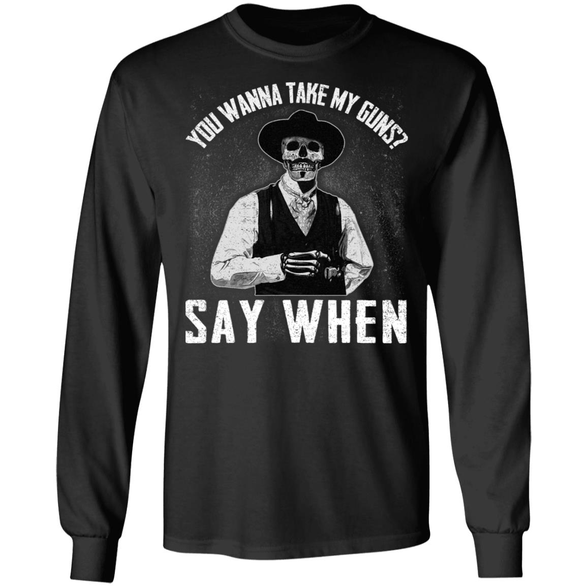 You Wanna Take My Guns Say, Black, Long Sleeve You Wanna Take My Guns Say, Black, Long Sleeve