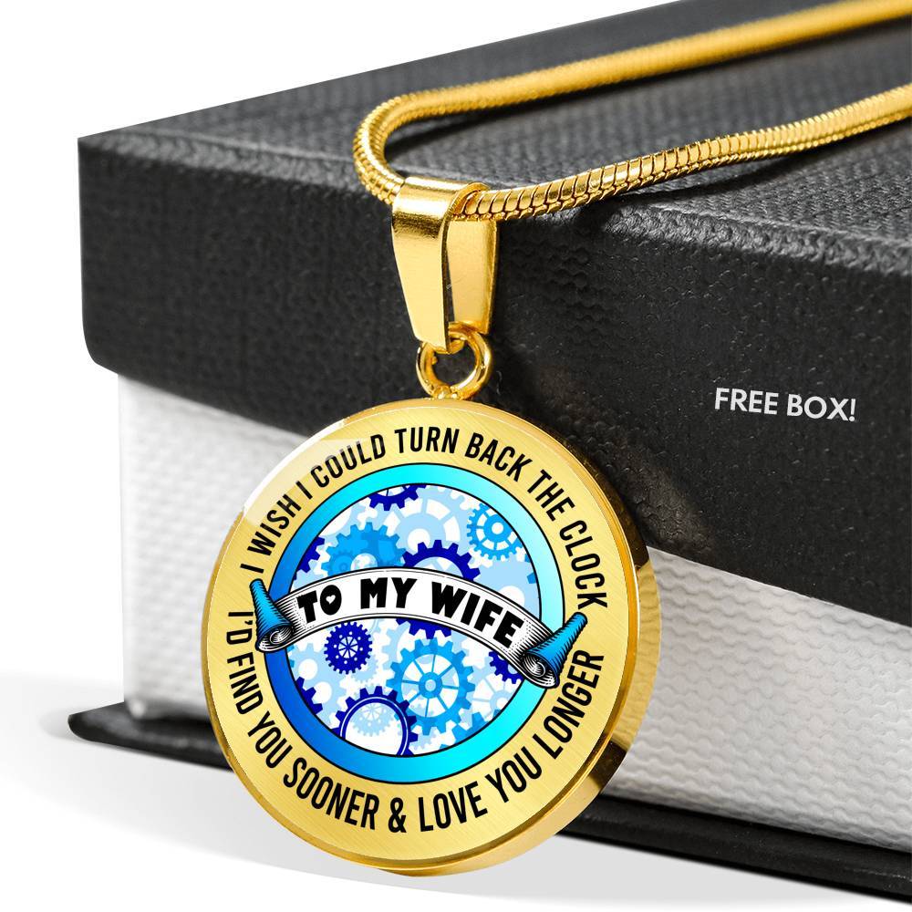 To My Wife I Wish I Could Turn Back the Clock I'd Find You Sooner Love You Longer Circle Pendant Necklace - Circle Luxury Necklace (Gold Plated)