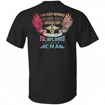 Nurse I Am Sleep Deprived Worn Out Emotionally Spent I Am A CNA Print Back Only T-shirt - CNA Gift Shirt, Black, Unisex T-Shirt
