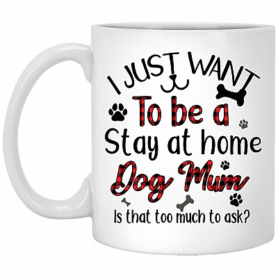 I Just Want To Be A Stay At Home Dog, White, 11 oz. White Mug