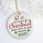 I'll Be Home for Christmas Been Here All Year Anyway 2020 Decorative Christmas Ornament - Circle Ornament