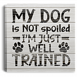 My Dog Is Not Spoiled I'm Just Well Trained Funny Framed Canvas Prints - Unframed Poster, White, 0.75'' Framed Canvas My Dog Is Not Spoiled I'm Just Well Trained Funny Framed Canvas Prints - Unframed Poster, White, 0.75'' Framed Canvas