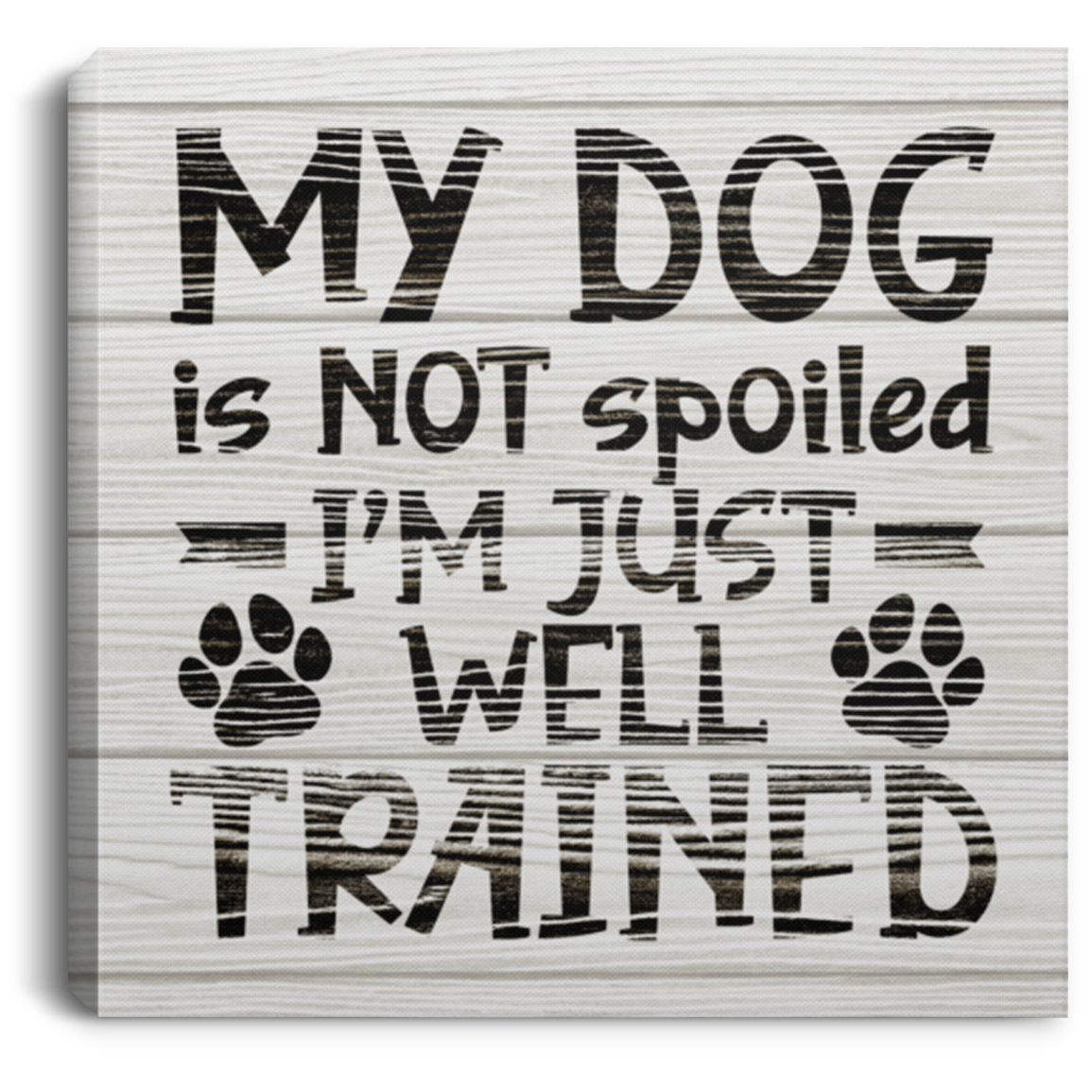 My Dog Is Not Spoiled I'm Just Well Trained Funny Framed Canvas Prints - Unframed Poster, White, 0.75'' Framed Canvas My Dog Is Not Spoiled I'm Just Well Trained Funny Framed Canvas Prints - Unframed Poster, White, 0.75'' Framed Canvas