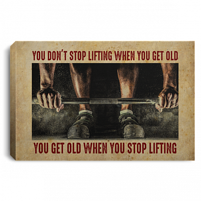 You Don't Stop Lifting When You Get Old You Get Old When You Stop Lifting Framed Canvas - Unframed Poster, White, 0.75'' Framed Canvas