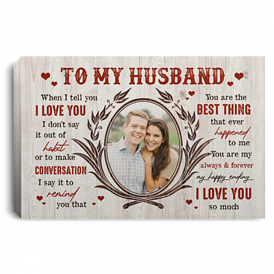 Personalized Photo To My Husband When I Tell You I Love You I Don't Say It Out Of Habit Framed Canvas - Unframed Poster, White, 0.75'' Framed Canvas