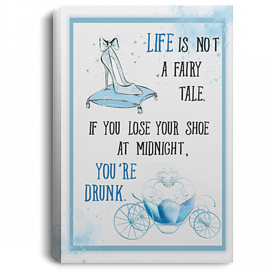Life Is Not A Fairy Tale If You Lose Your Shoe You're Drunk Framed Canvas - Unframed Poster - Funny Wine Wall Art, White, 0.75'' Framed Canvas