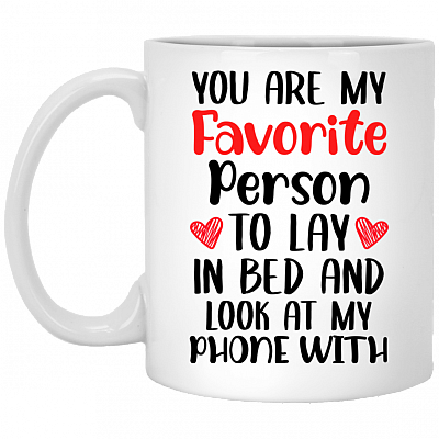 You Are My Favorite Person To Lay In Bed And Look At My Phone With Ceramic Coffee Mug - Valentine's Day Couple Gift, White, 11 oz. White Mug