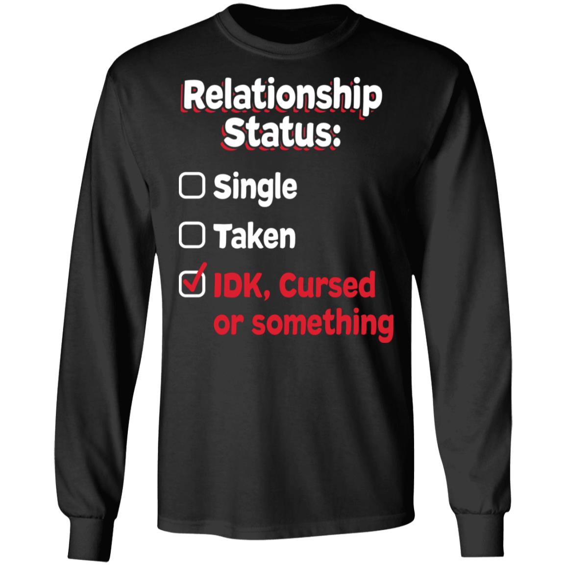 Relationship Status Single Taken IDK, Black, Long Sleeve