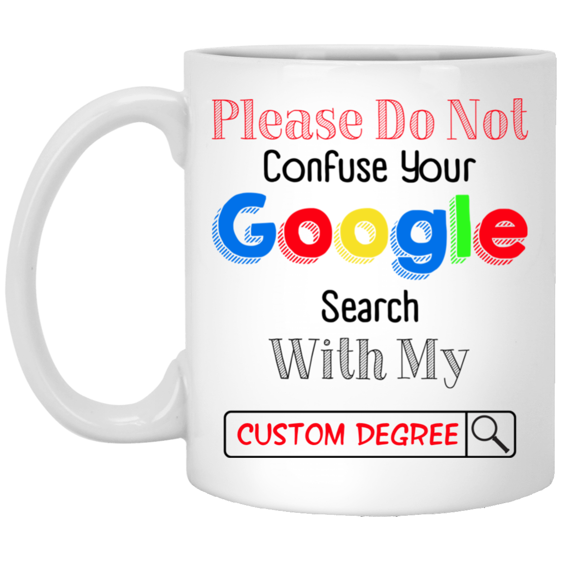 Personalized Do Not Confused Your Google Search with My Degree College Graduation Gift Ceramic Coffee Mug - Water Bottle, White, 11 oz. White Mug