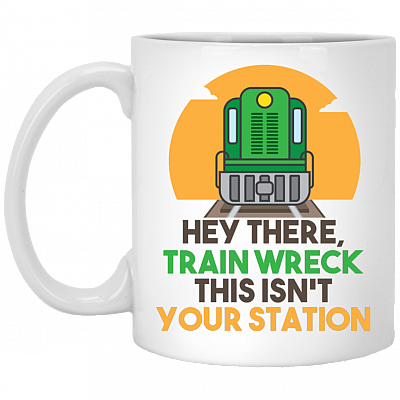 Hey There Train Wreck This Isn’t Your Station Ceramic Coffee Mug - Beer Stein - Water Bottle - Color Changing Mug, White, 11 oz. White Mug