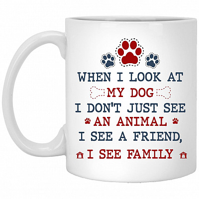 When I Look At My Dog I Don't Just See, White, 11 oz. White Mug