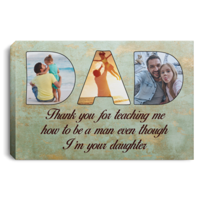 Personalized Photo Dad Thank You For Teaching Me How To Be A Man Even Though I'm Your Daughter Canvas Prints), White, 0.75'' Framed Canvas