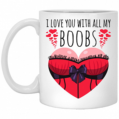 I Love You With All My Boobs Ceramic, White, 11 oz. White Mug