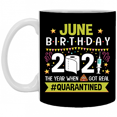 June Birthday 2021 The Year When Shit Got Real Quarantined Ceramic Coffee Mug - Funny Birthday Quarantined Gift, Black, 11 oz. White Mug
