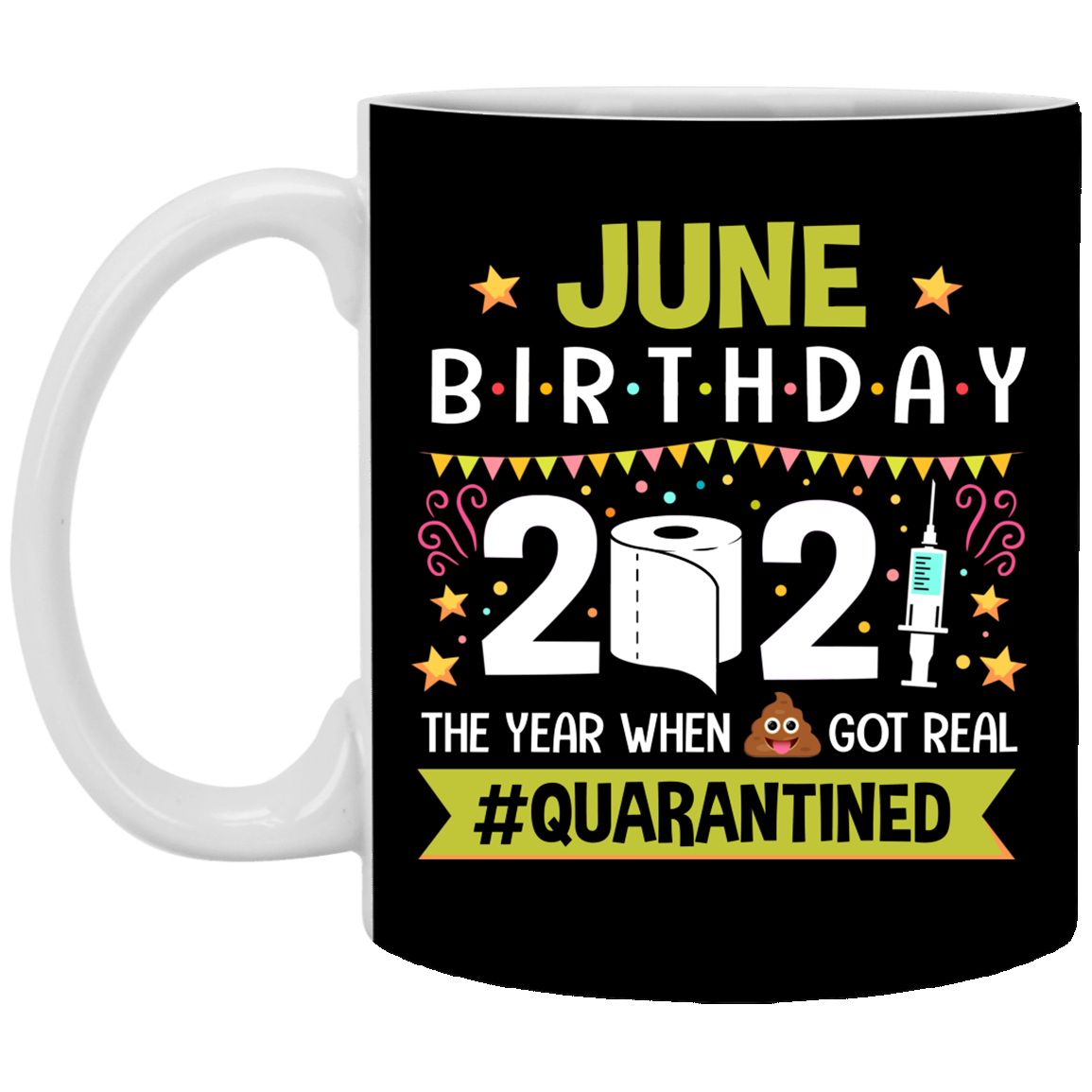 June Birthday 2021 The Year When Shit Got Real Quarantined Ceramic Coffee Mug - Funny Birthday Quarantined Gift, Black, 11 oz. White Mug
