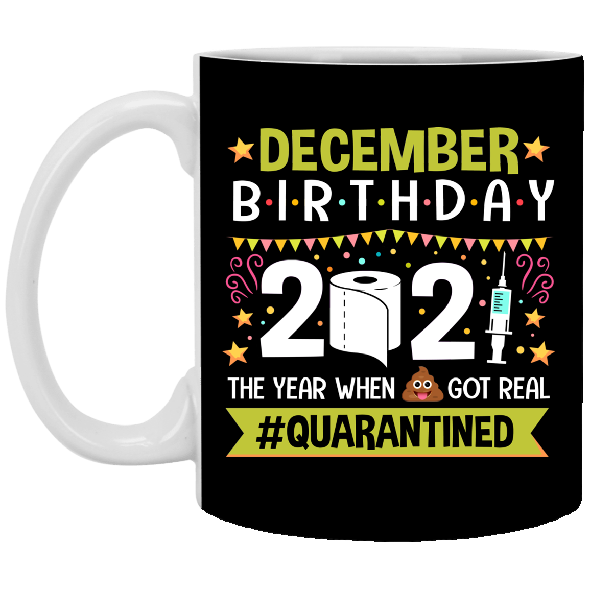 December Birthday 2021 The Year When Shit Got Real Quarantined Ceramic Coffee Mug - Funny Birthday Quarantined Gift, Black, 11 oz. White Mug