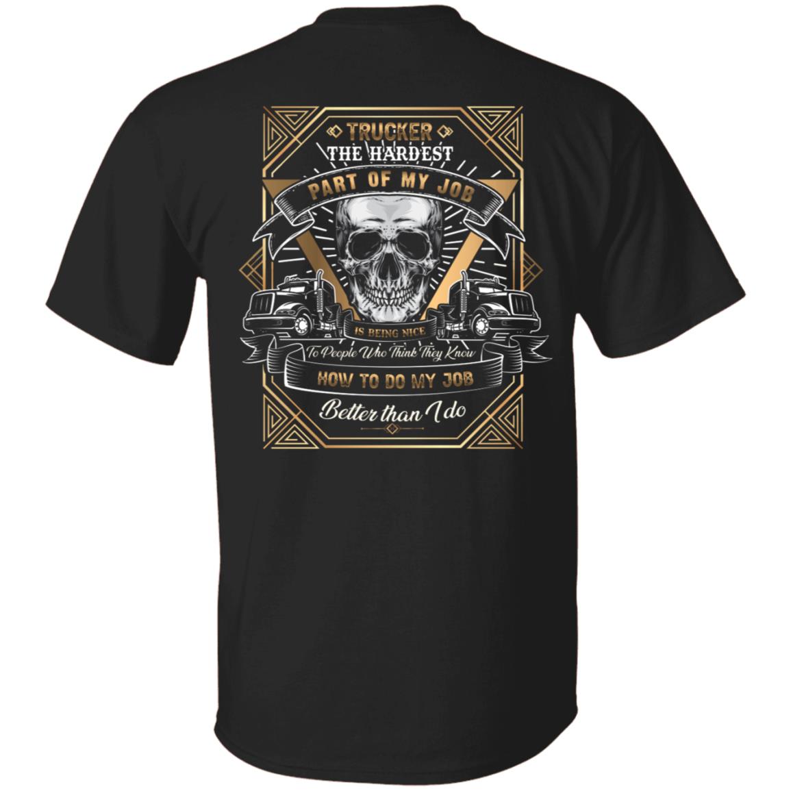 Trucker T-shirt - Hardest Part Of My Job Is Being Nice To People Who Think They Do Better Job Than Me Shirt, Black, Unisex T-Shirt