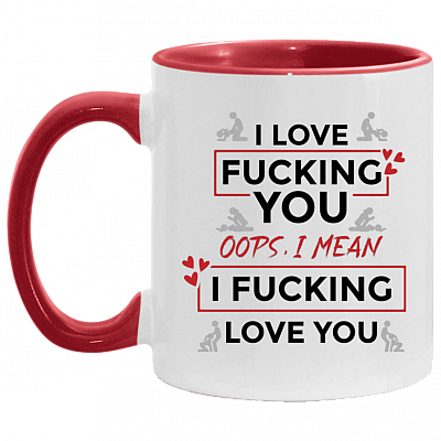 I Love Fucking You Oops I Mean I Fucking Love You Funny Valentine Accent Coffee Mug, White/Red, 11 oz. Accent Mug