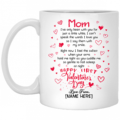 Personalized Mom I’ve Only Been With You For Just A Little While Happy First Valentine's Day Coffee Mug, White, 11 oz. White Mug
