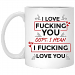 I Love Fucking You Oops I Mean I Fucking Love You Funny Valentine Ceramic Coffee Mug - Water Bottle, White, 11 oz. White Mug