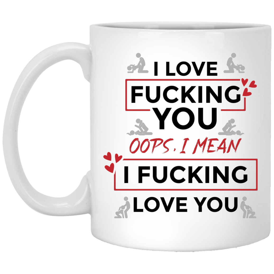 I Love Fucking You Oops I Mean I Fucking Love You Funny Valentine Ceramic Coffee Mug - Water Bottle, White, 11 oz. White Mug