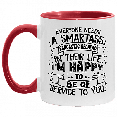 Everyone Needs A Smartass Sarcastic Redhead In Their Life I'm Happy To Be Of Service To You Accent Coffee Mug, White/Red, 11 oz. Accent Mug