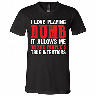 I Love Playing Dumb It Allows Me To See People's True Intentions T-Shirt - V-Neck Shirt, Black, V-Neck T-Shirt