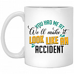 You Had Me At We'll Make It Look Like, White, 11 oz. White Mug
