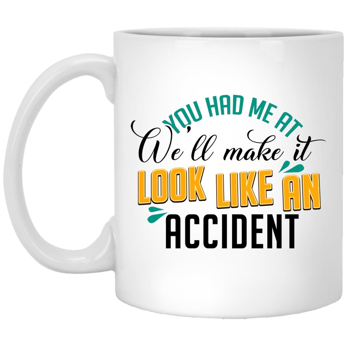 You Had Me At We'll Make It Look Like, White, 11 oz. White Mug You Had Me At We'll Make It Look Like, White, 11 oz. White Mug