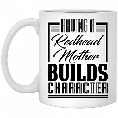 Having A Redhead Mother Builds Coffee Mug, White, 11 oz. White Mug
