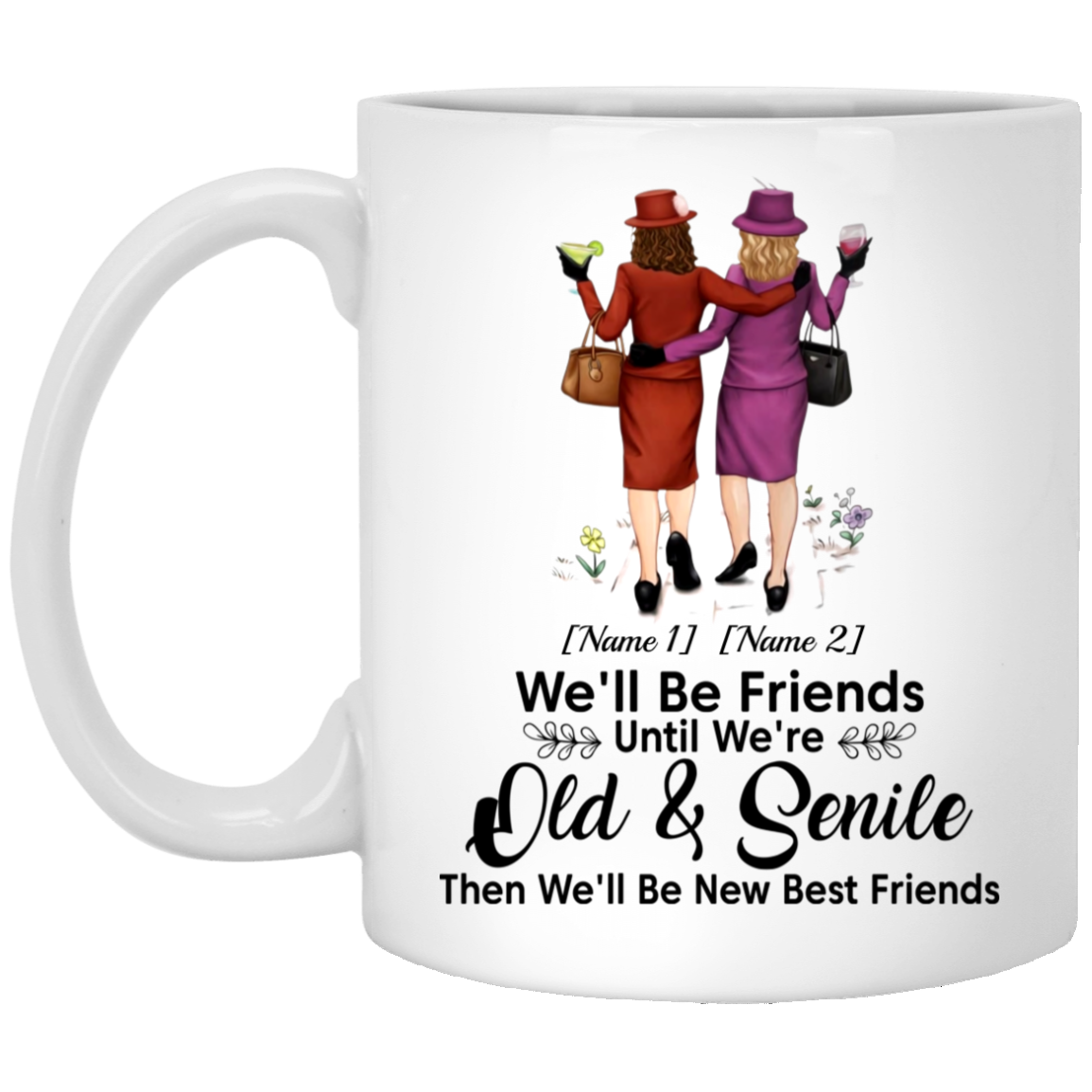 Personalized We'll Be Friends Until We Are Old And Senile Then We'll Be New Best Friends Ceramic Coffee Mug, White, 11 oz. White Mug
