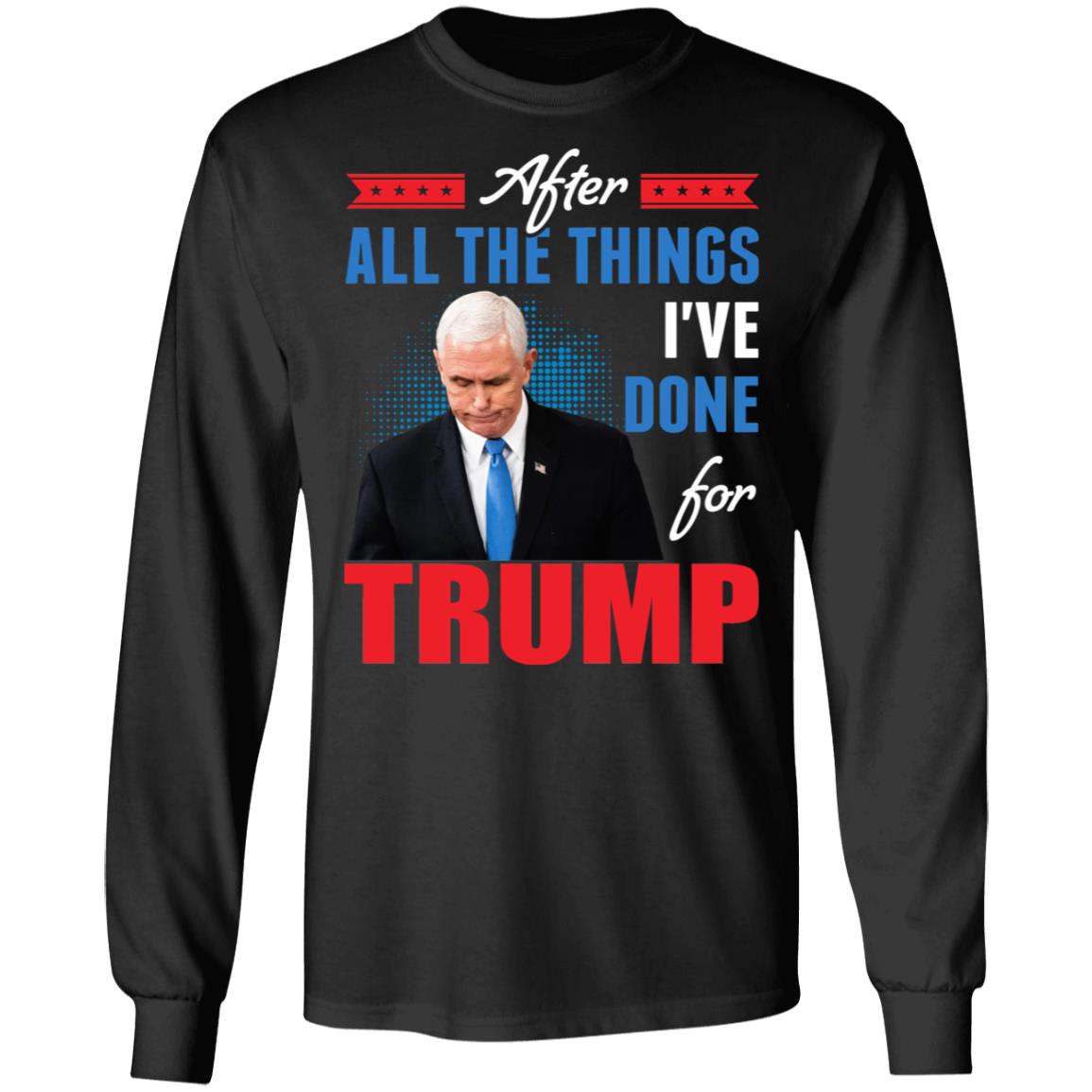 Vice President Mike Pence All the Things I Ve Done 25th Amendment Hoodie - Sweatshirt - Long Sleeve Shirt, Black, Long Sleeve