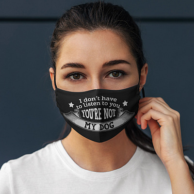 Alternative view of I Don't Have to Listen to You You're Not My Dog Washable Reusable Custom Printed Cloth Face Mask Cover