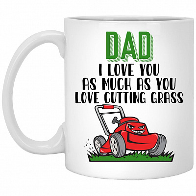 Dad I Love You As Much As You Mug, White, 11 oz. White Mug