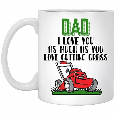 Dad I Love You As Much As You Mug, White, 11 oz. White Mug