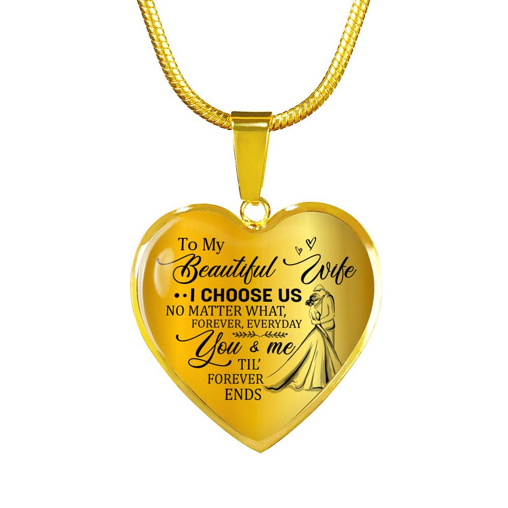 To My Beautiful Wife I Choose Us No Matter What Forever Everyday You And Me Til Forever Ends Heart Pendant Necklace - Heart Luxury Necklace (Gold Plated)