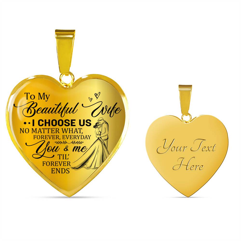 To My Beautiful Wife I Choose Us No Matter What Forever Everyday You And Me Til Forever Ends Heart Pendant Necklace - Heart Luxury Necklace (Gold Plated)