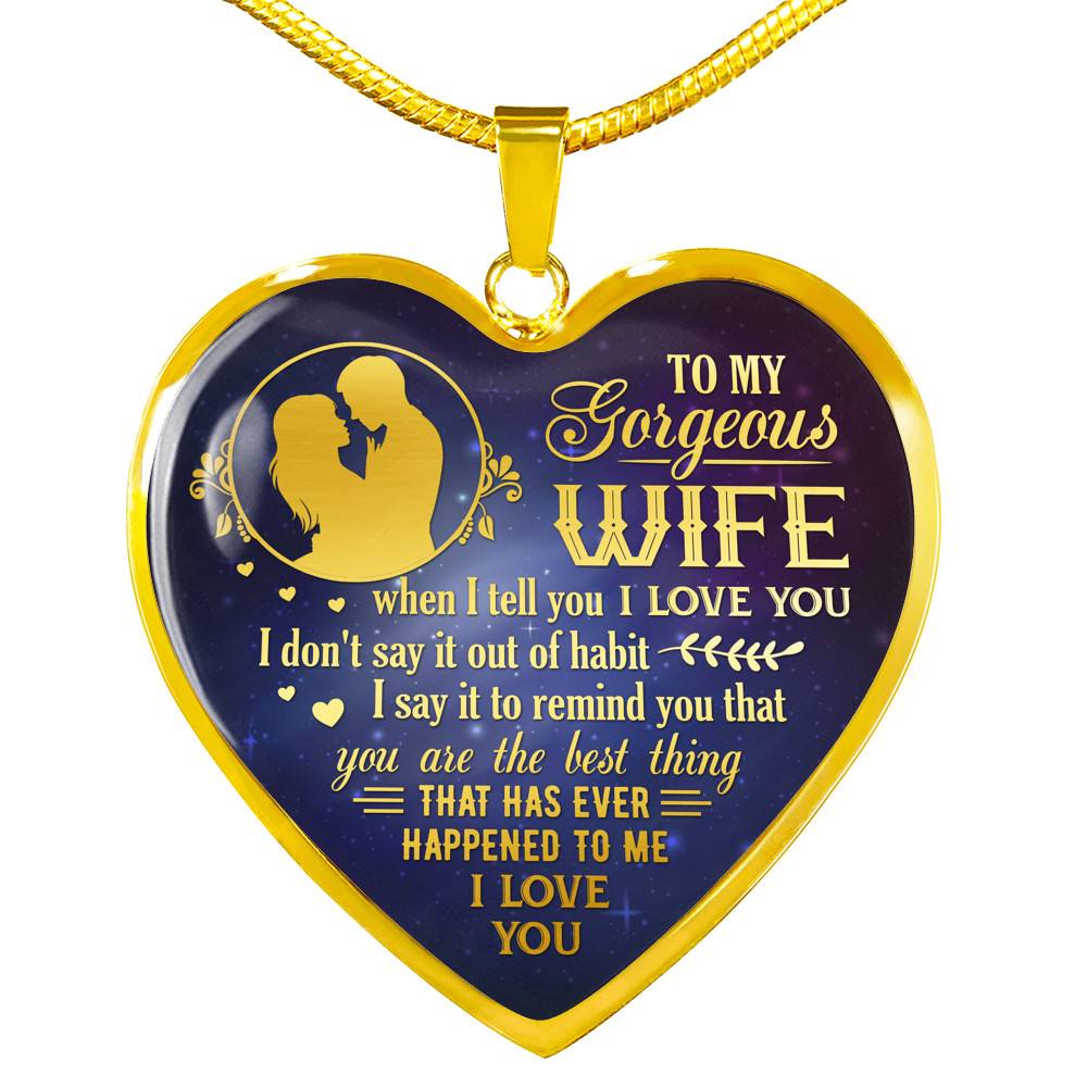To My Gorgeous Wife When I Tell You I Love You Remind You That You Are The Best Thing Heart Pendant Necklace - Heart Luxury Necklace (Gold Plated)