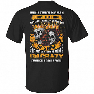 Don't Touch My Man Don't Text Him And Don't Worry About Him He's Mine Print On Back Only T-Shirt Couple Shirt, Black, Unisex T-Shirt