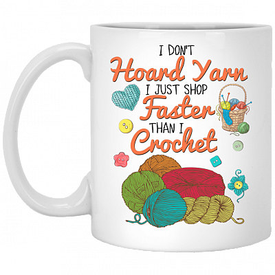 I Don't Hoard Yarn I Just Shop Faster Than I Crochet Coffee Mug - Gift For Crochet Lover, White, 11 oz. White Mug
