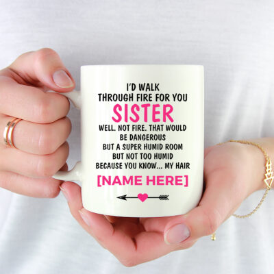 Alternative view of Personalized I'd Walk Through Fire For You Sister Know My Hair Coffee Mug - To My Sister Mug - Gift For Sister